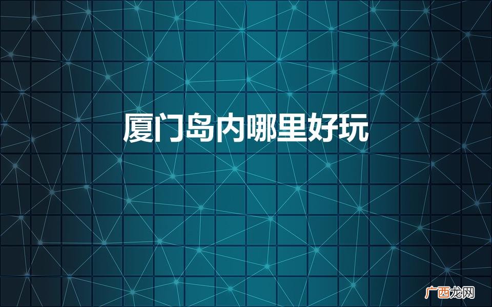 厦门岛内有哪些好玩的地方？ 厦门岛内哪里好玩
