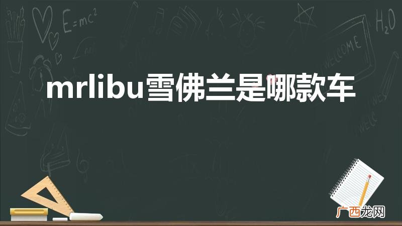 malibu雪佛兰是哪款车 mrlibu雪佛兰是哪款车