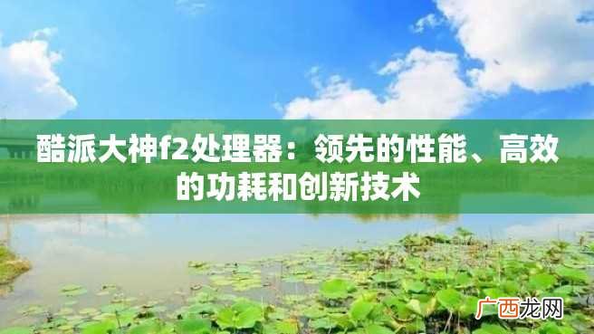 酷派大神f2处理器：领先的性能、高效的功耗和创新技术