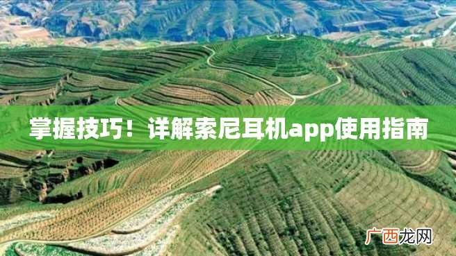 掌握技巧！详解索尼耳机app使用指南