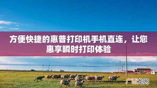 方便快捷的惠普打印机手机直连，让您惠享瞬时打印体验