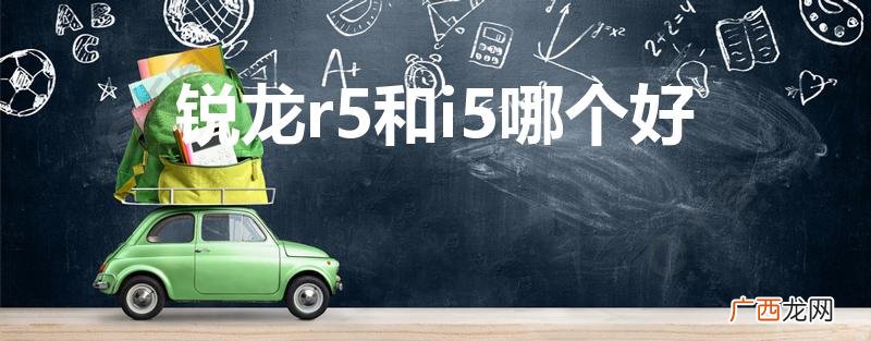 r5跟i5哪个好点 锐龙r5和i5哪个好