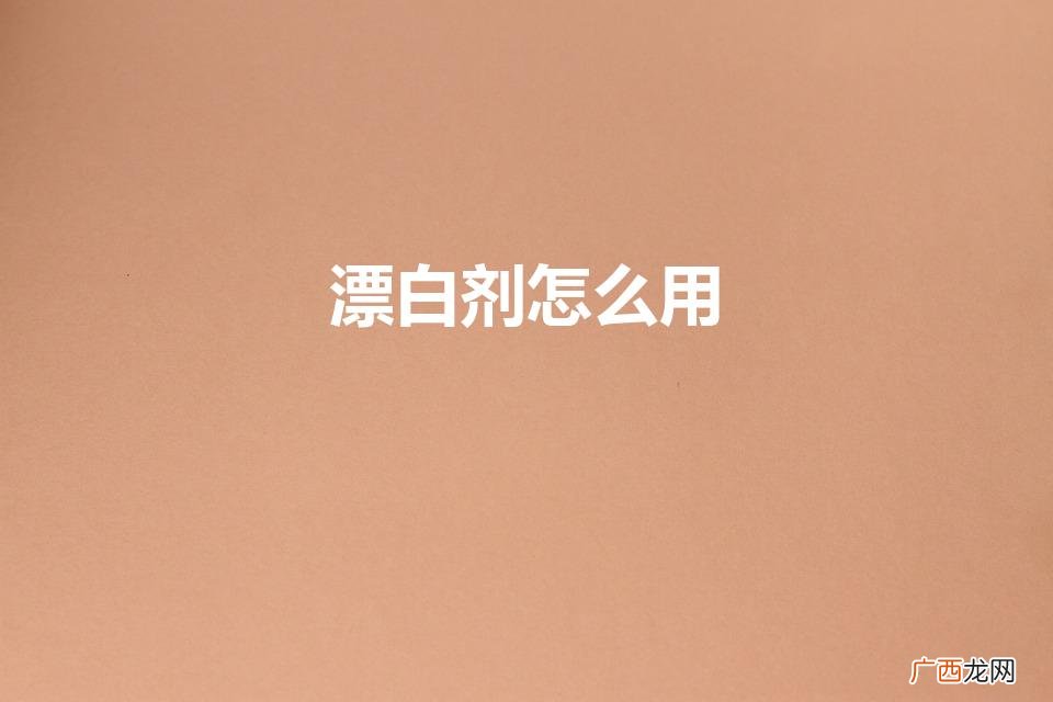漂白剂使用方法 漂白剂怎么用
