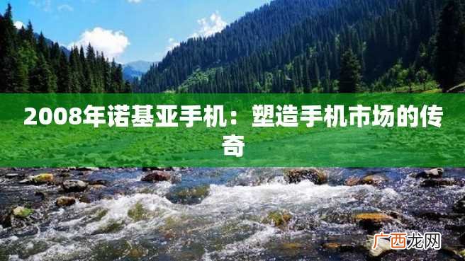2008年诺基亚手机：塑造手机市场的传奇