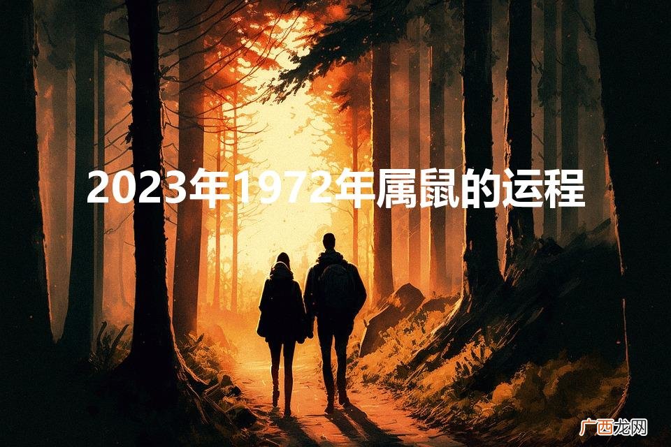 72年属鼠51岁有一灾2023 2023年1972年属鼠的运程