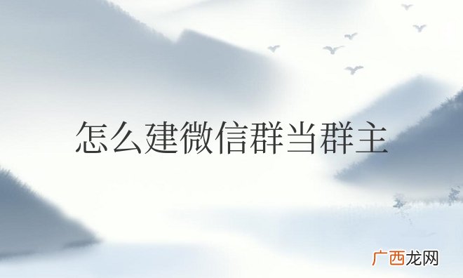 自己怎么建微信群当群主