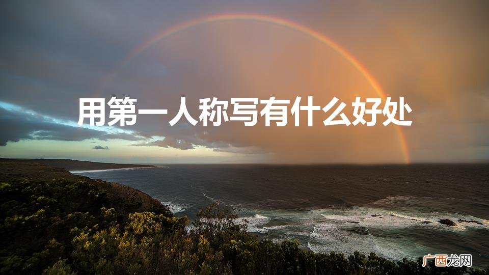 第一人称 写 有什么好处 用第一人称写有什么好处