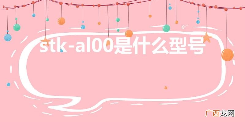 stk一al00是什么型号 stk-al00是什么型号