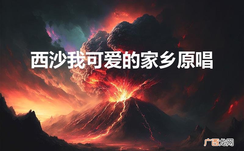 西沙我可爱的家乡原唱简谱 西沙我可爱的家乡原唱