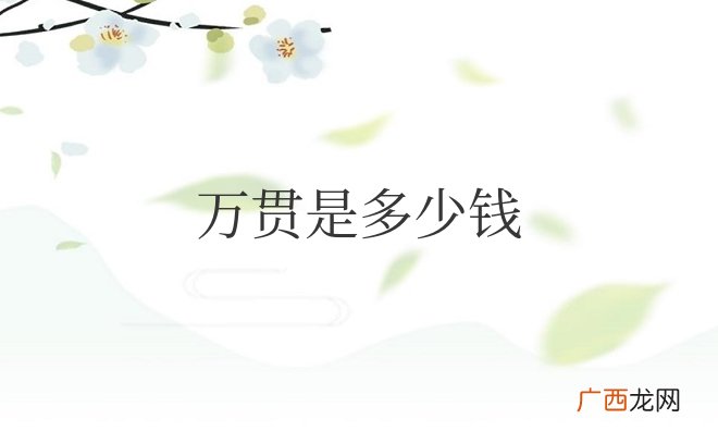 一万贯铜钱等于多少人民币 古代万贯是多少钱
