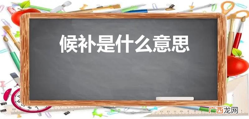 “候补 ”是什么意思 候补是什么意思
