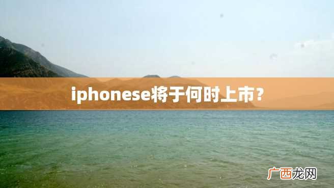 iphonese将于何时上市？