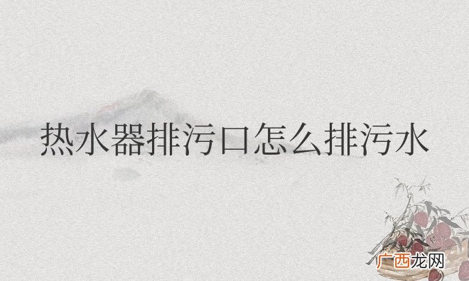 海尔热水器怎样清理水垢 热水器排污口怎么排污水