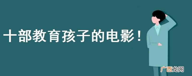 10部儿童必看的电影观后感 10部儿童必看的电影