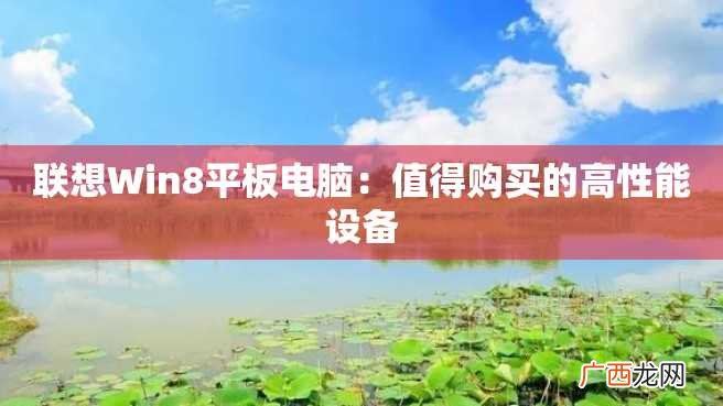 联想Win8平板电脑：值得购买的高性能设备