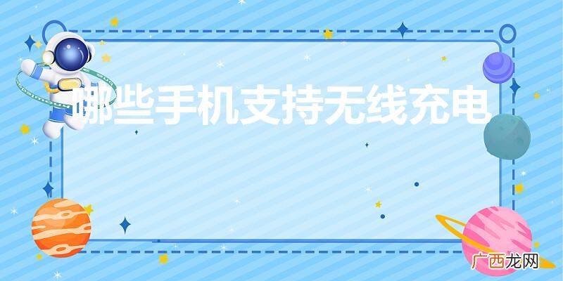 什么手机支持无线充电 哪些手机支持无线充电