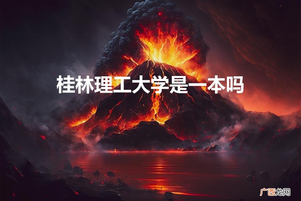 桂林理工大学是一本还是二本 桂林理工大学是一本吗