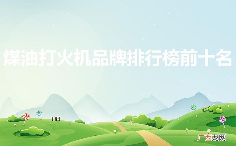 煤油打火机设计与收藏价值 煤油打火机品牌排行榜前十名