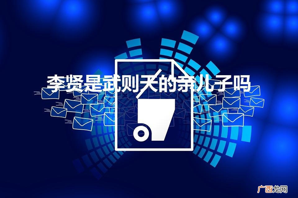 李贤真的不是武则天的亲生儿子吗 李贤是武则天的亲儿子吗