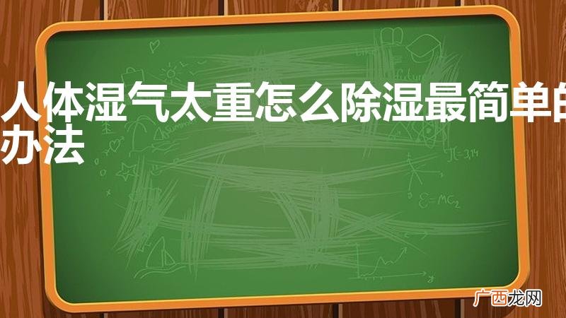 身上湿气重怎么去除 人体湿气太重怎么除湿最简单的办法