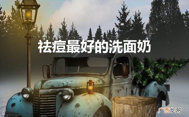 青春期祛痘最好的洗面奶 祛痘最好的洗面奶