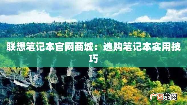 联想笔记本官网商城：选购笔记本实用技巧
