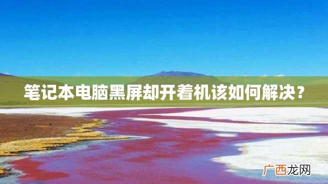 笔记本电脑黑屏却开着机该如何解决？