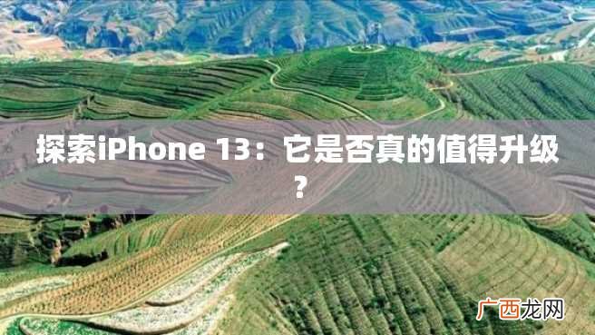 探索iPhone 13：它是否真的值得升级？