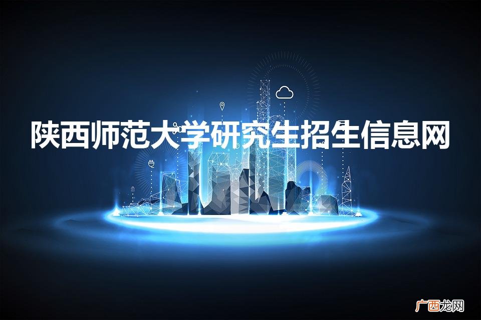 陕西师范大学考研成绩 陕西师范大学研究生招生信息网