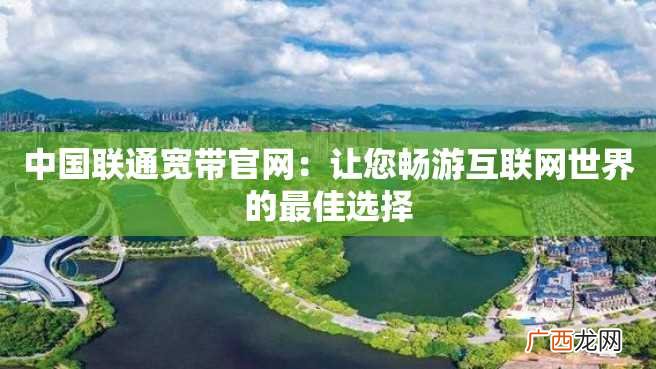 中国联通宽带官网：让您畅游互联网世界的最佳选择