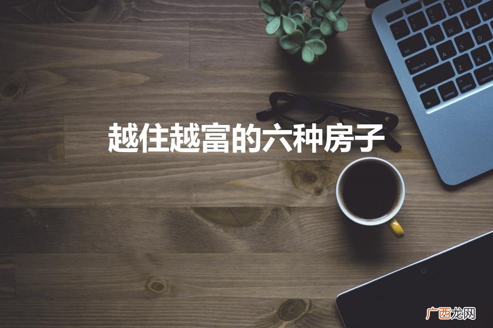 六种房子越住越旺 越住越富的六种房子