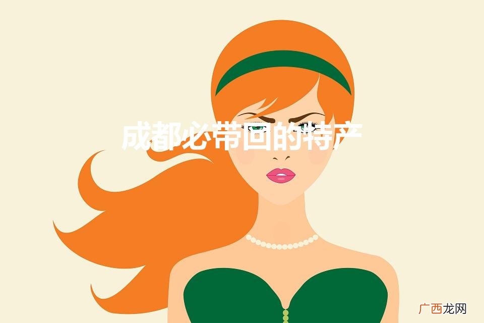 成都必带回的特产（成都必买特产清单)