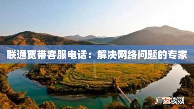 联通宽带客服电话：解决网络问题的专家