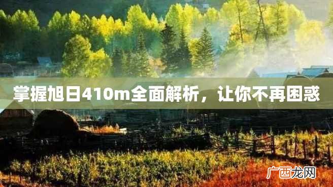 掌握旭日410m全面解析，让你不再困惑