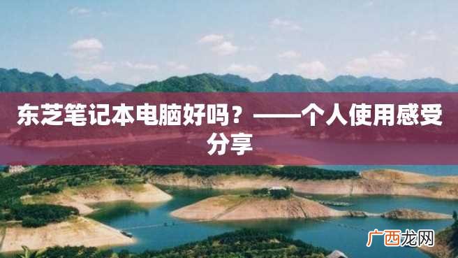 东芝笔记本电脑好吗？——个人使用感受分享