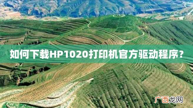 如何下载HP1020打印机官方驱动程序？
