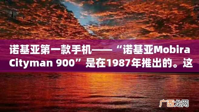 诺基亚第一款手机——“诺基亚Mobira Cityman 900”是在1987年推出的。这款手机成为了当时市场上最早的便携式手机之一。