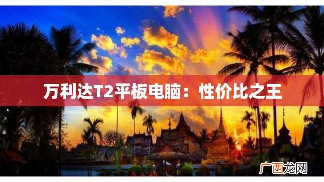 万利达T2平板电脑：性价比之王