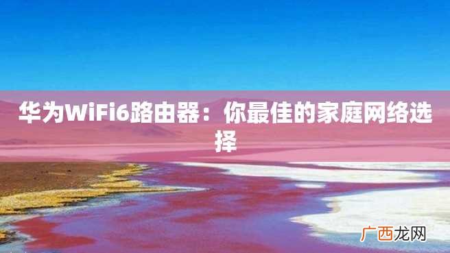 华为WiFi6路由器：你最佳的家庭网络选择