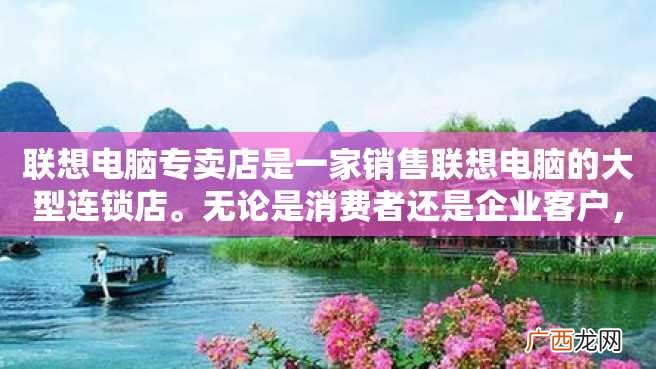 联想电脑专卖店是一家销售联想电脑的大型连锁店。无论是消费者还是企业客户,都可以在这里找到满意的需求。联想电脑品牌知名度高,性能优良,外观时尚,深受广大用户的喜爱。
