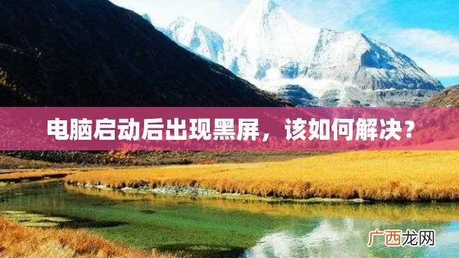电脑启动后出现黑屏，该如何解决？