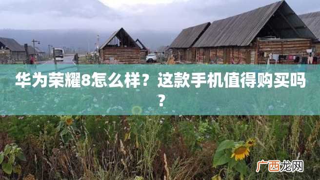 华为荣耀8怎么样？这款手机值得购买吗？