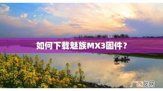 如何下载魅族MX3固件?