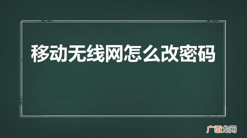 移动宽带无线网密码如何改 移动无线网怎么改密码