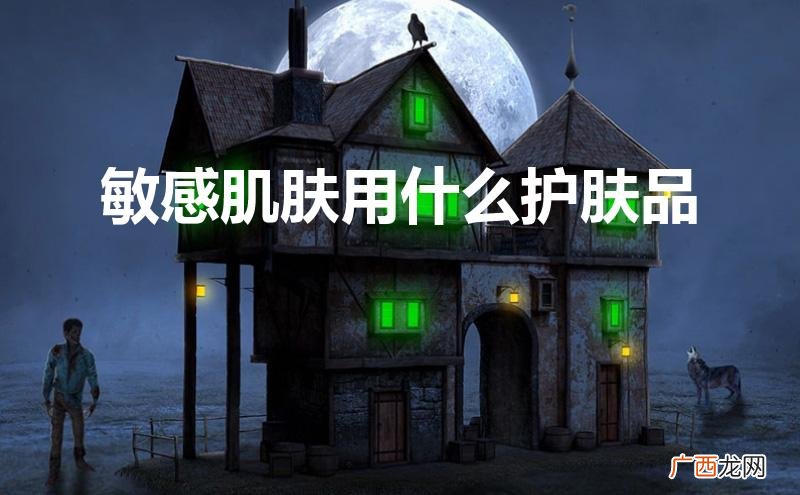 易过敏皮肤用什么牌子护肤品 敏感肌肤用什么护肤品