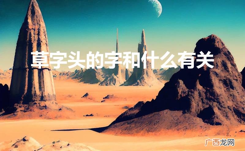 草字头的字和什么有关系 草字头的字和什么有关