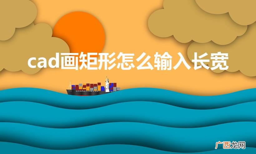 Cad里面矩形怎么设置尺寸 cad画矩形怎么输入长宽
