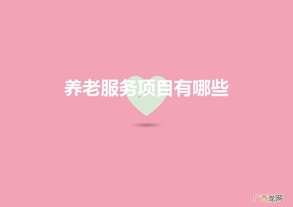 社区养老服务的内容有哪些 养老服务项目有哪些