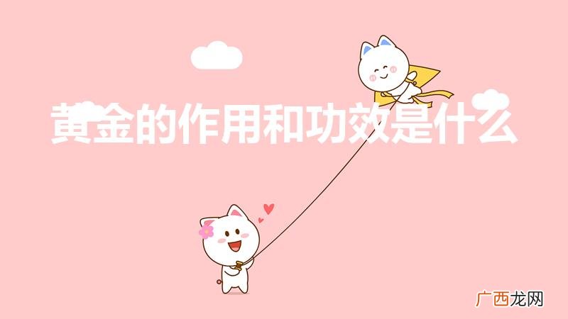 黄金的好处是什么 黄金的作用和功效是什么