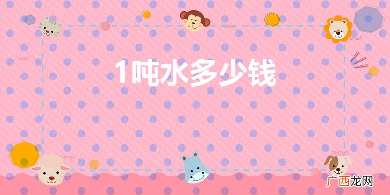 水费一吨多少钱2022 1吨水多少钱